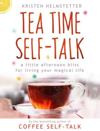 Tea Time Self-Talk: A Little Afternoon Bliss for Living Your Magical Life